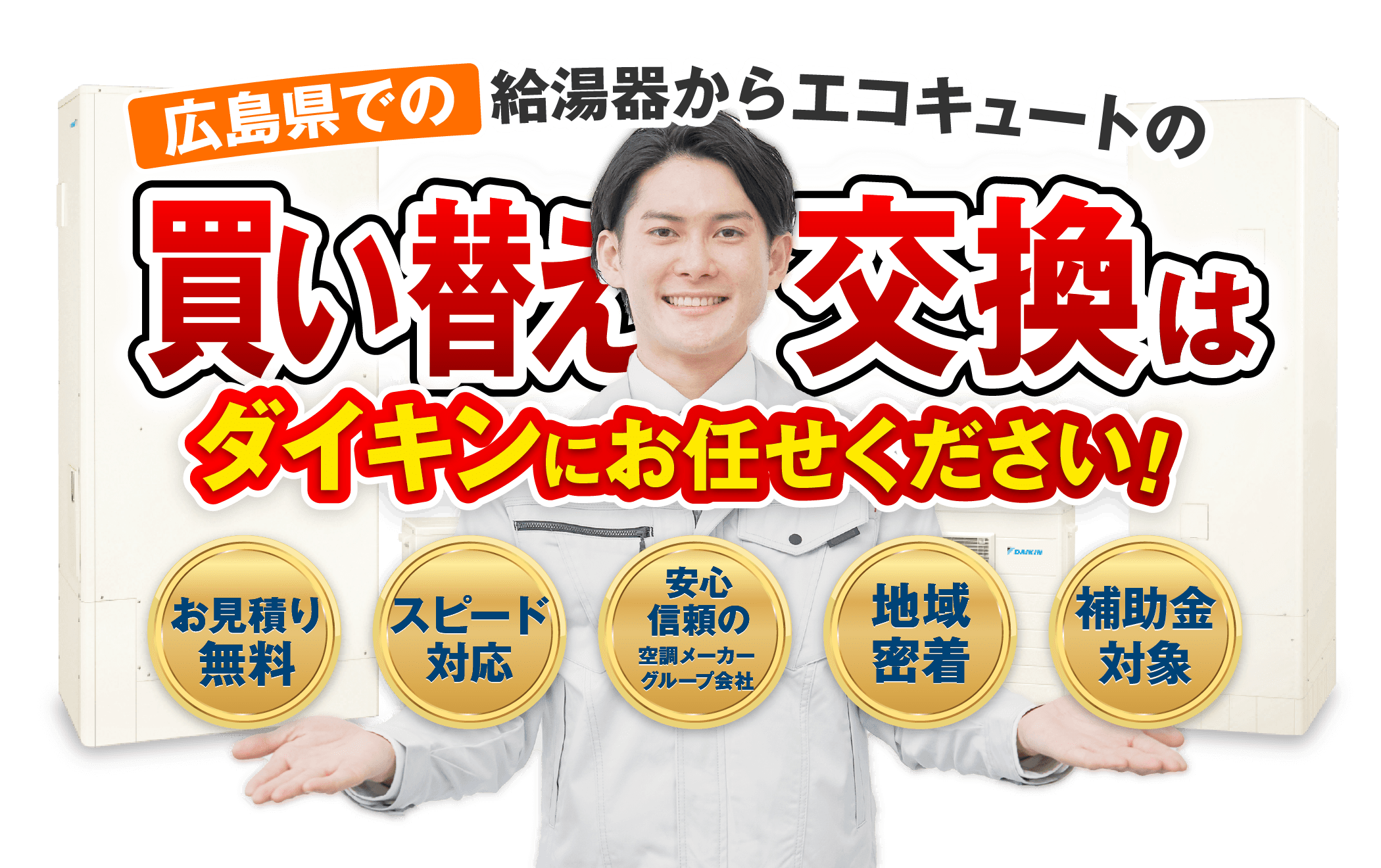 広島県での給湯器からエコキュートへの買い替え・交換・更新はダイキンにお任せください！【お見積無料】【スピード対応】【安心・信頼の空調メーカーグループ会社】【地域密着】【補助金対象】